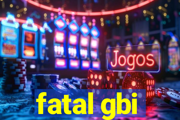 fatal gbi